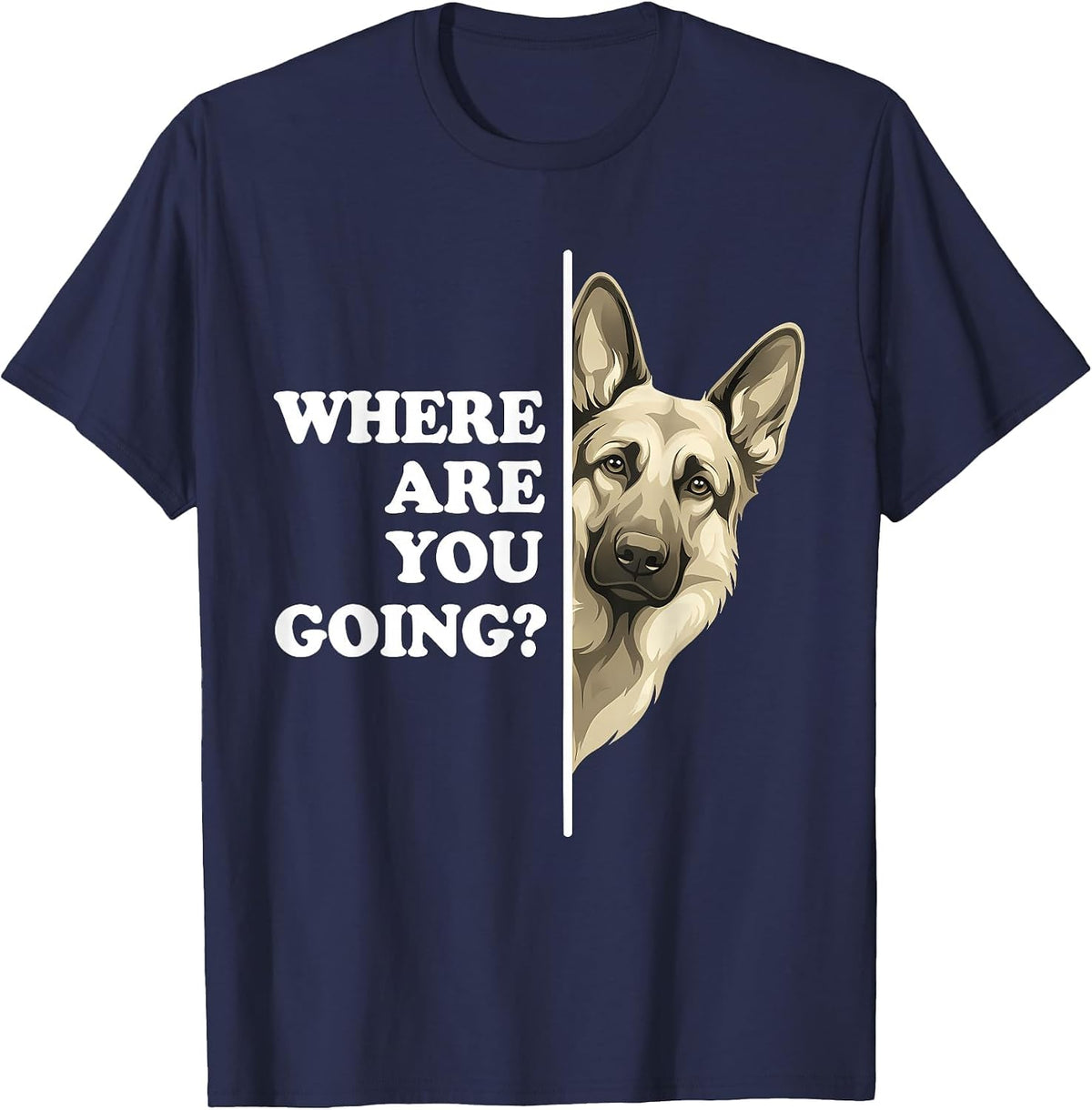 Where are You Going Funny German Shepherd Dog Lover T-Shirt - Navy Blue