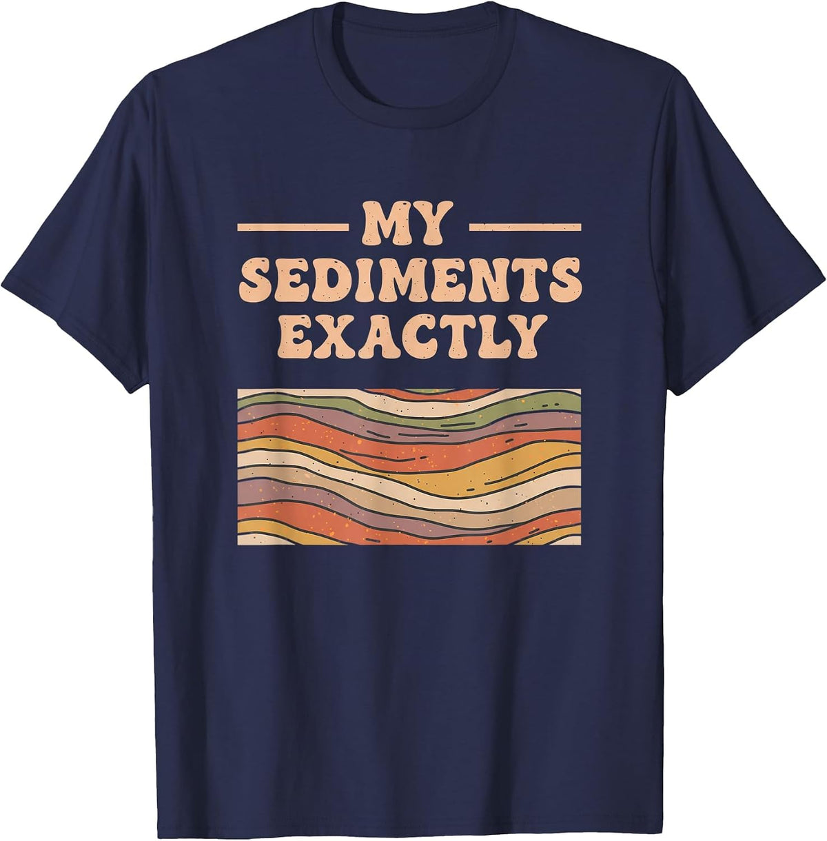 Fine Arts My Sediments Exactly, Retro Layered Geology Art T-Shirt - Navy Blue