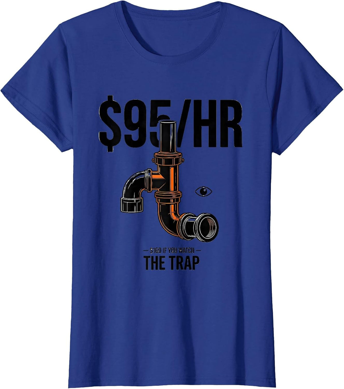 Women's $95/HR — $160 IF YOU WATCH THE TRAP Funny Plumber Pipefitter T-Shirt - Royal Blue