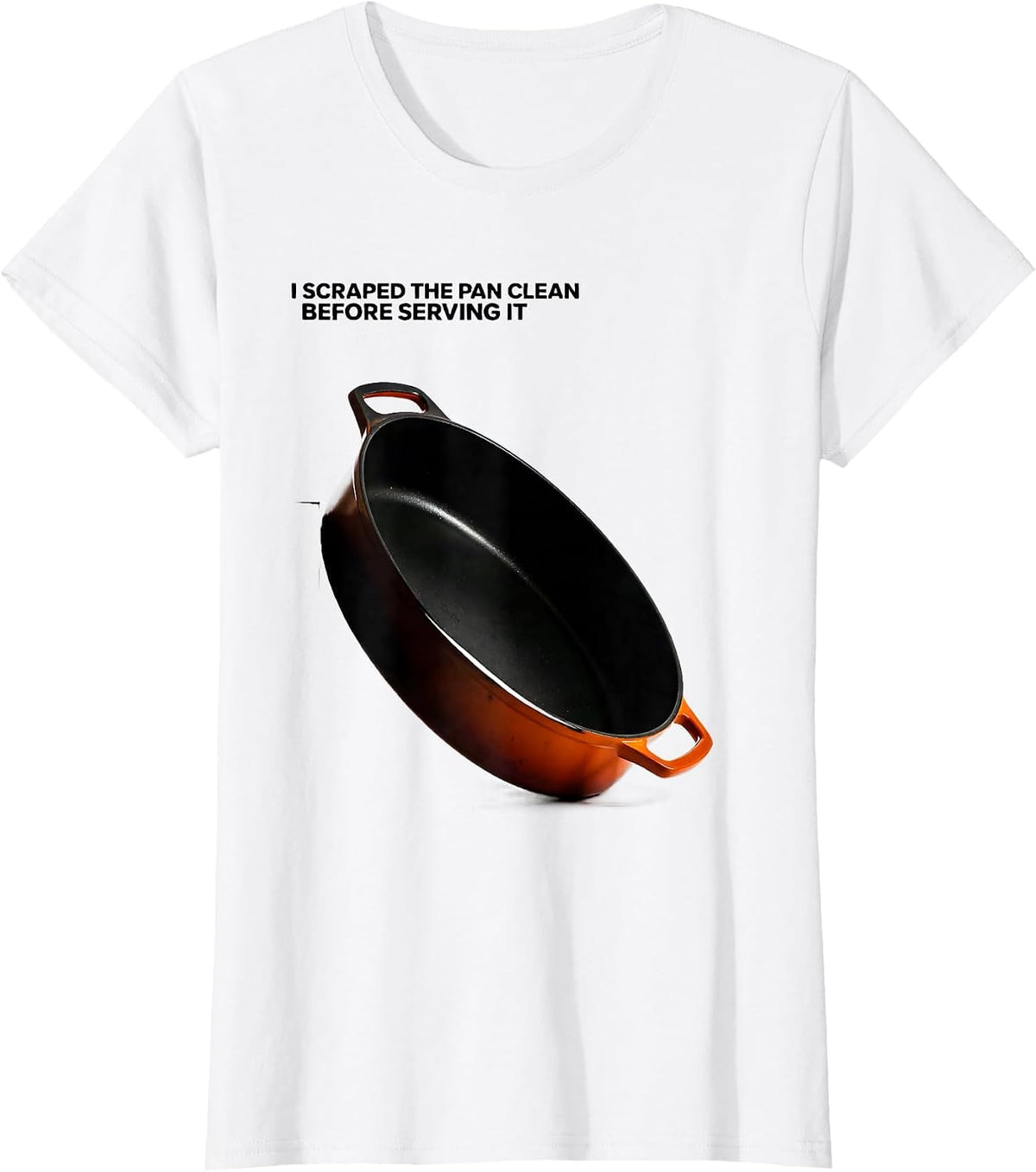 I Scraped The Pan Clean Before Serving It Funny T-Shirt - White