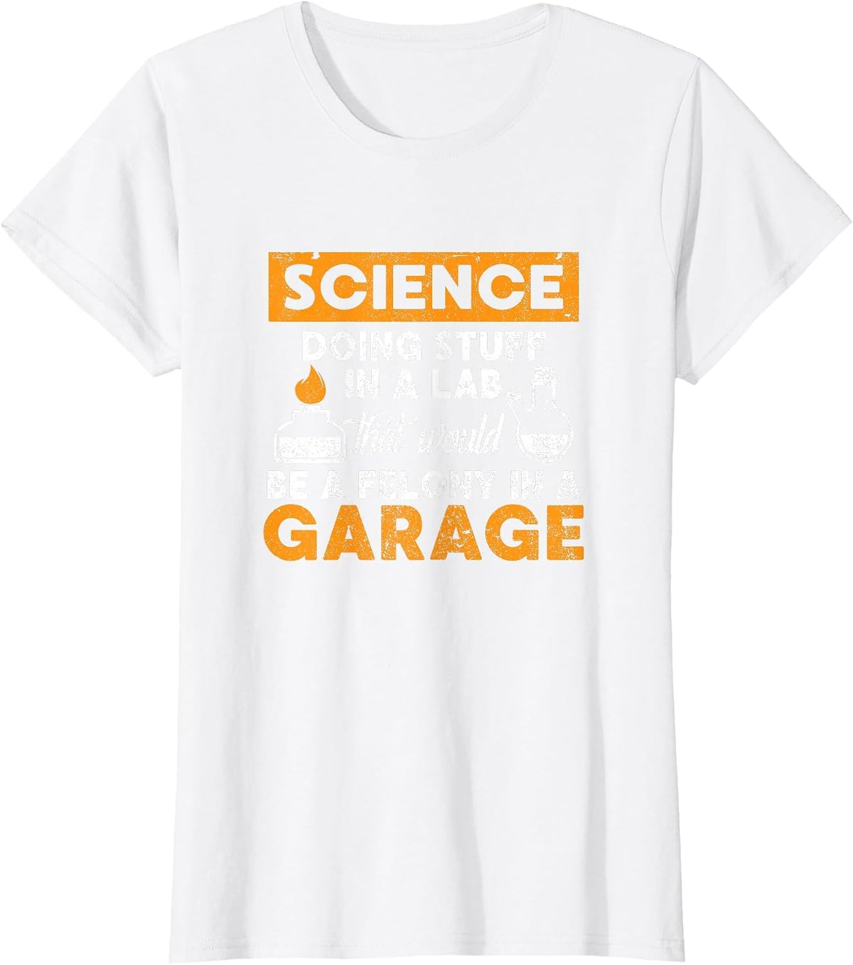 Science Doing Stuff in A Lab Would Be A Felony in Garage T-Shirt - White