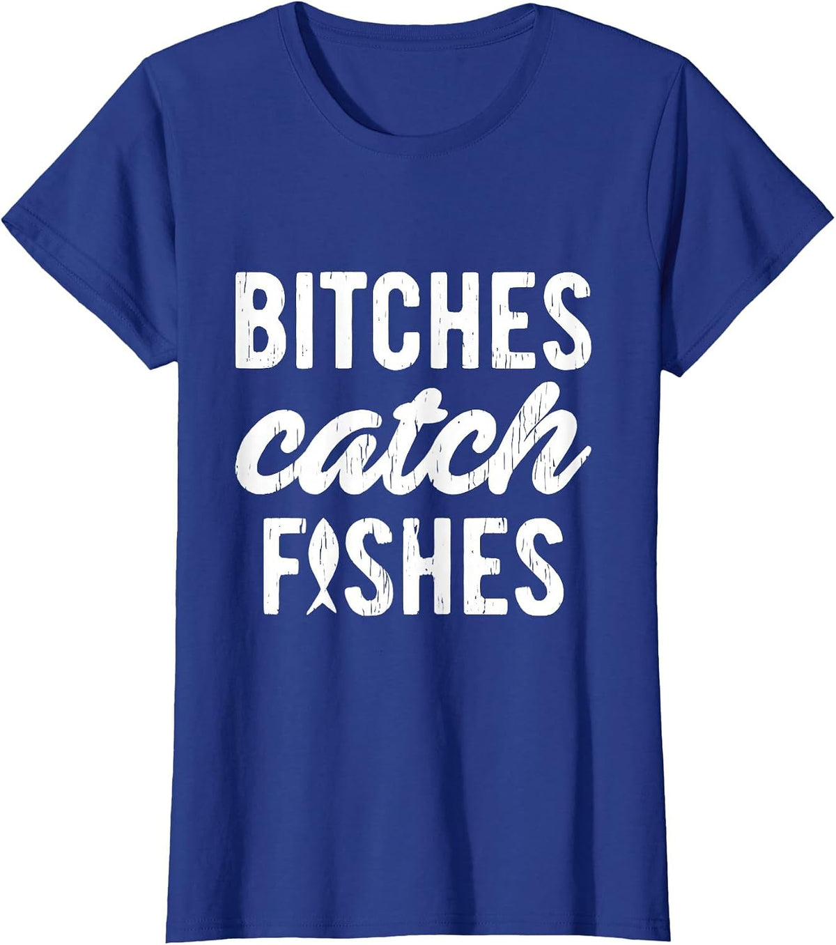 Bitches Catch Fishes Funny Fishing T-Shirt - Royal Blue