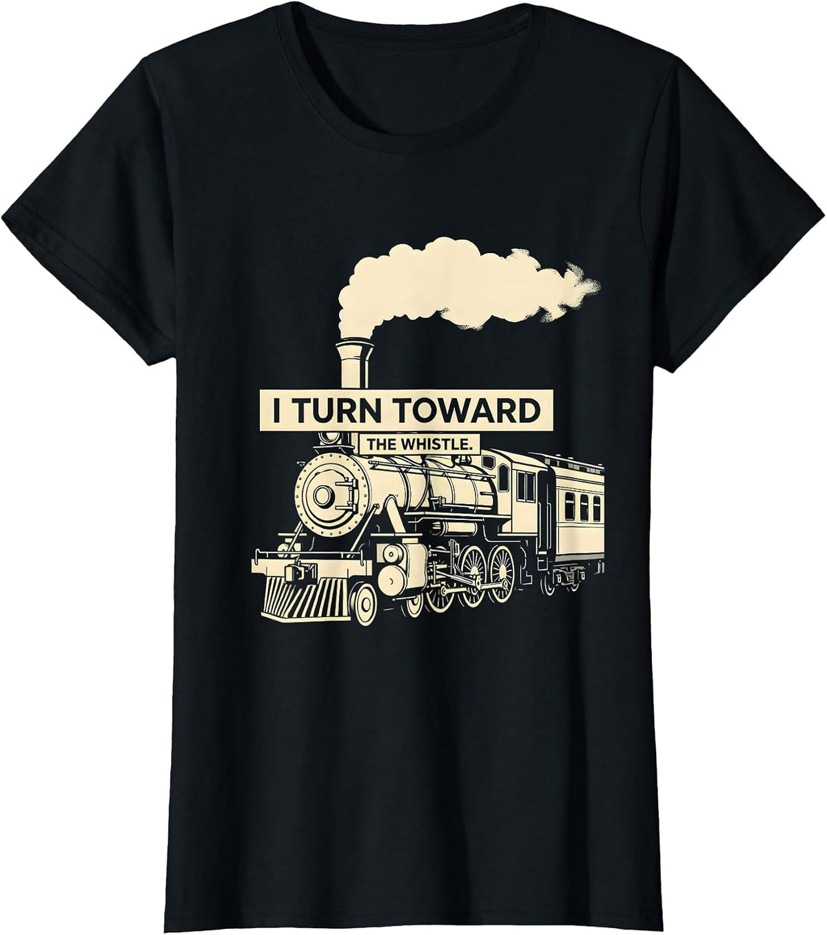 I Turn Toward The Whistle Vintage Steam Locomotive Train T-Shirt - Black