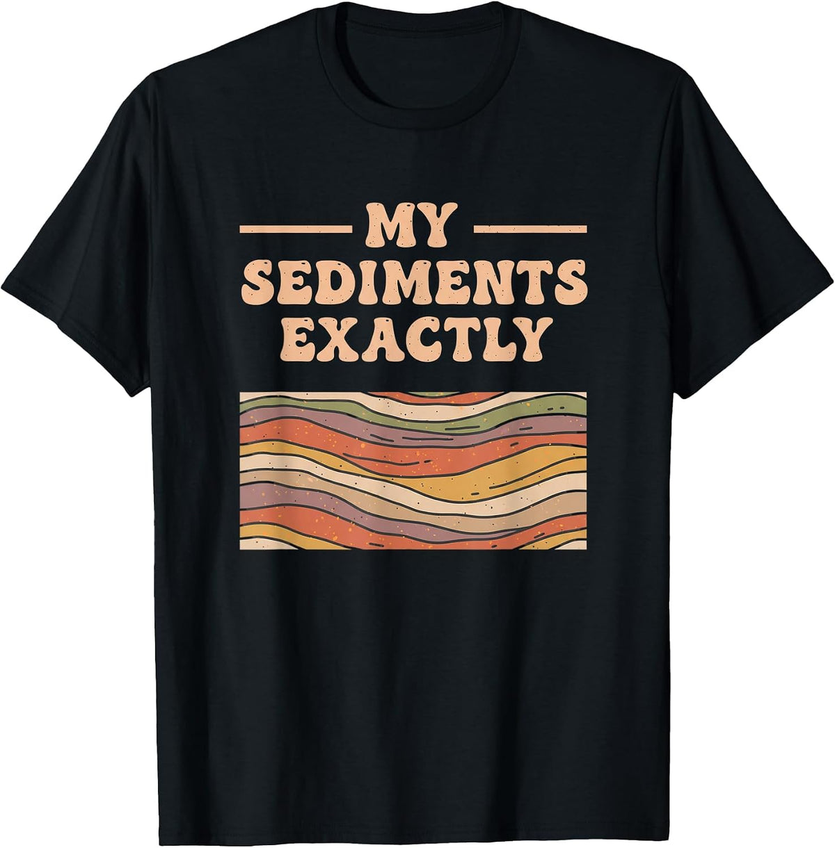 Fine Arts My Sediments Exactly, Retro Layered Geology Art T-Shirt - Black