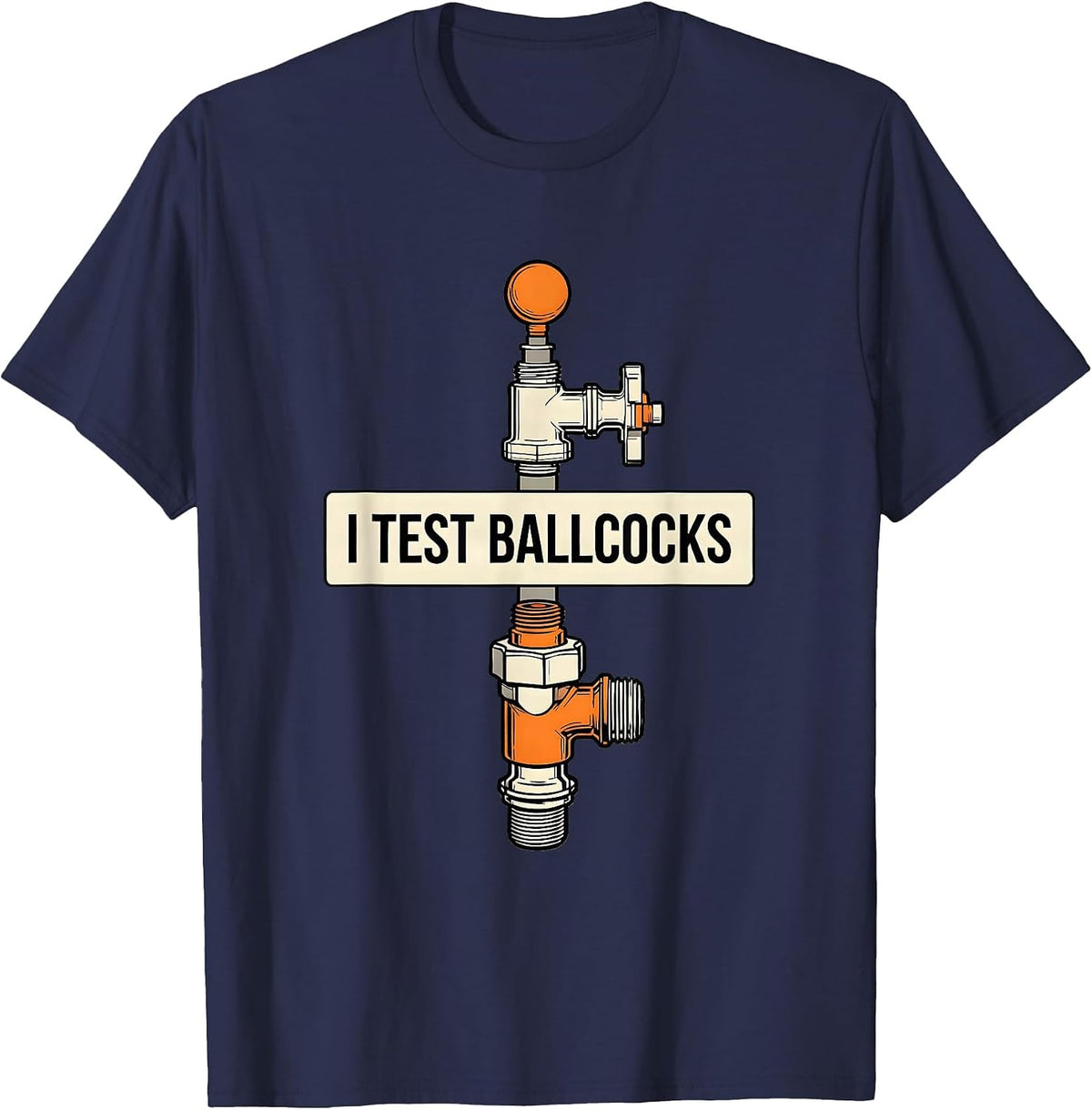Men's I Test Ballcocks Funny Plumber Pipefitter Steamfitter Gift T-Shirt - Navy Blue