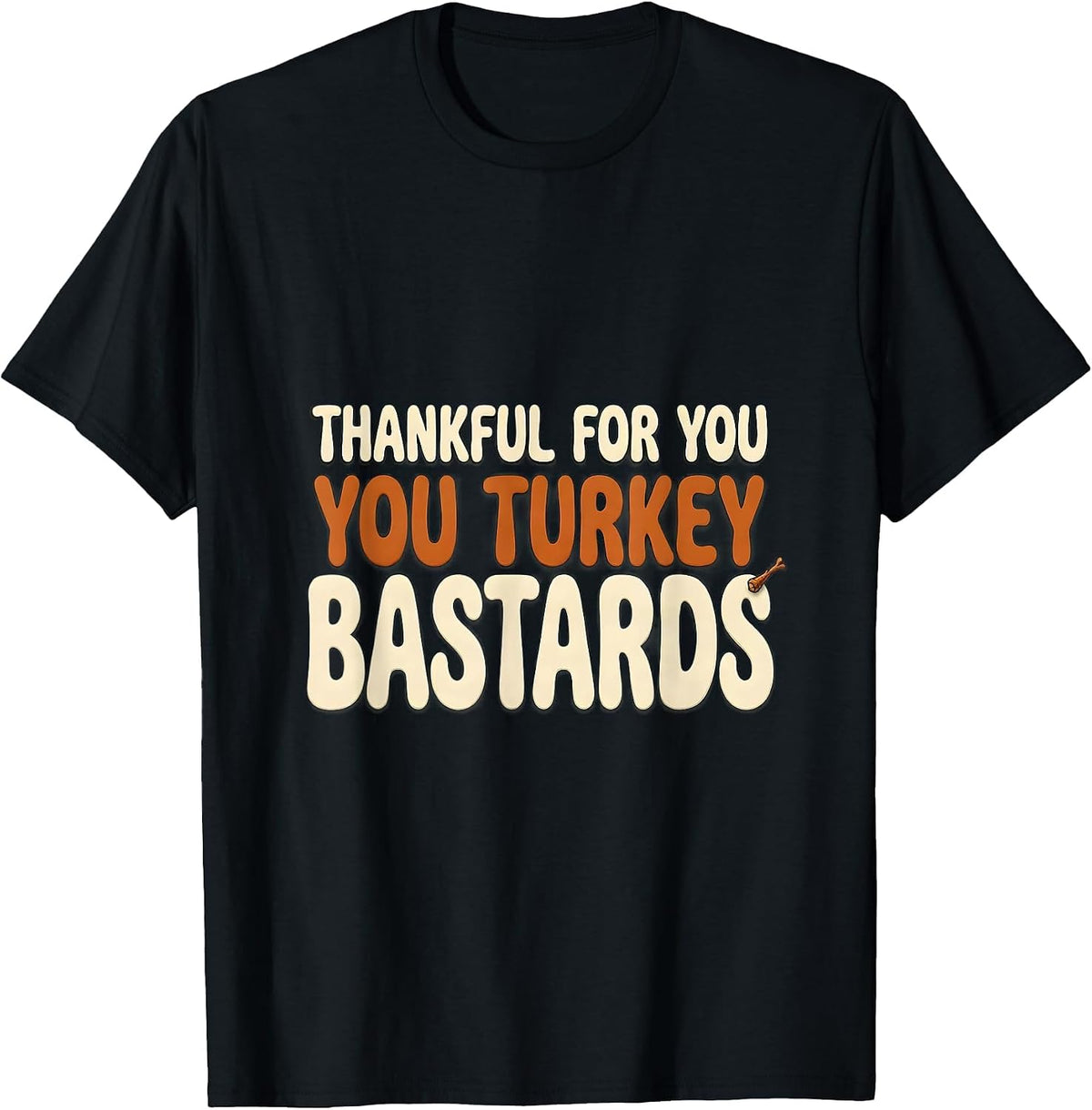 Men's Thankful For You, You Turkey Bastards Funny Thanksgiving T-Shirt - Black