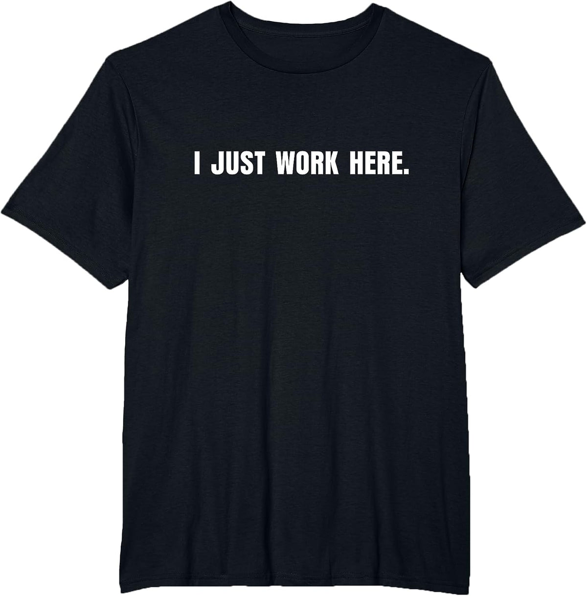 I Just Work Here Funny Sarcastic Workplace Humor T-Shirt - Black