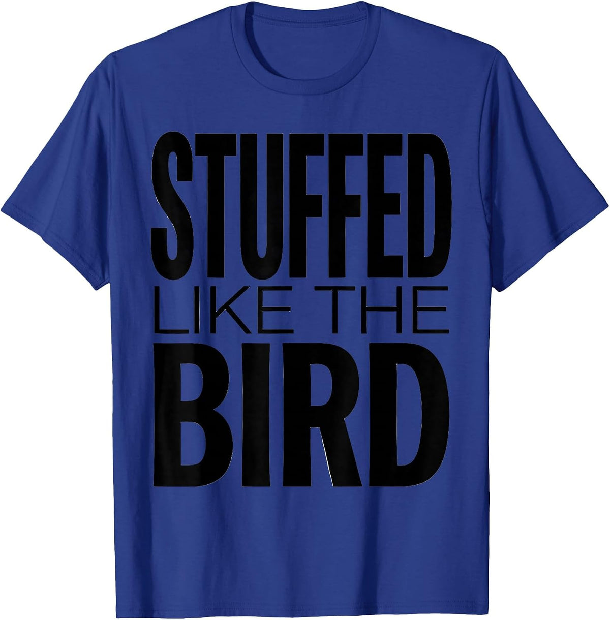 Stuffed Like The Bird Funny Thanksgiving Design T-Shirt - Royal Blue