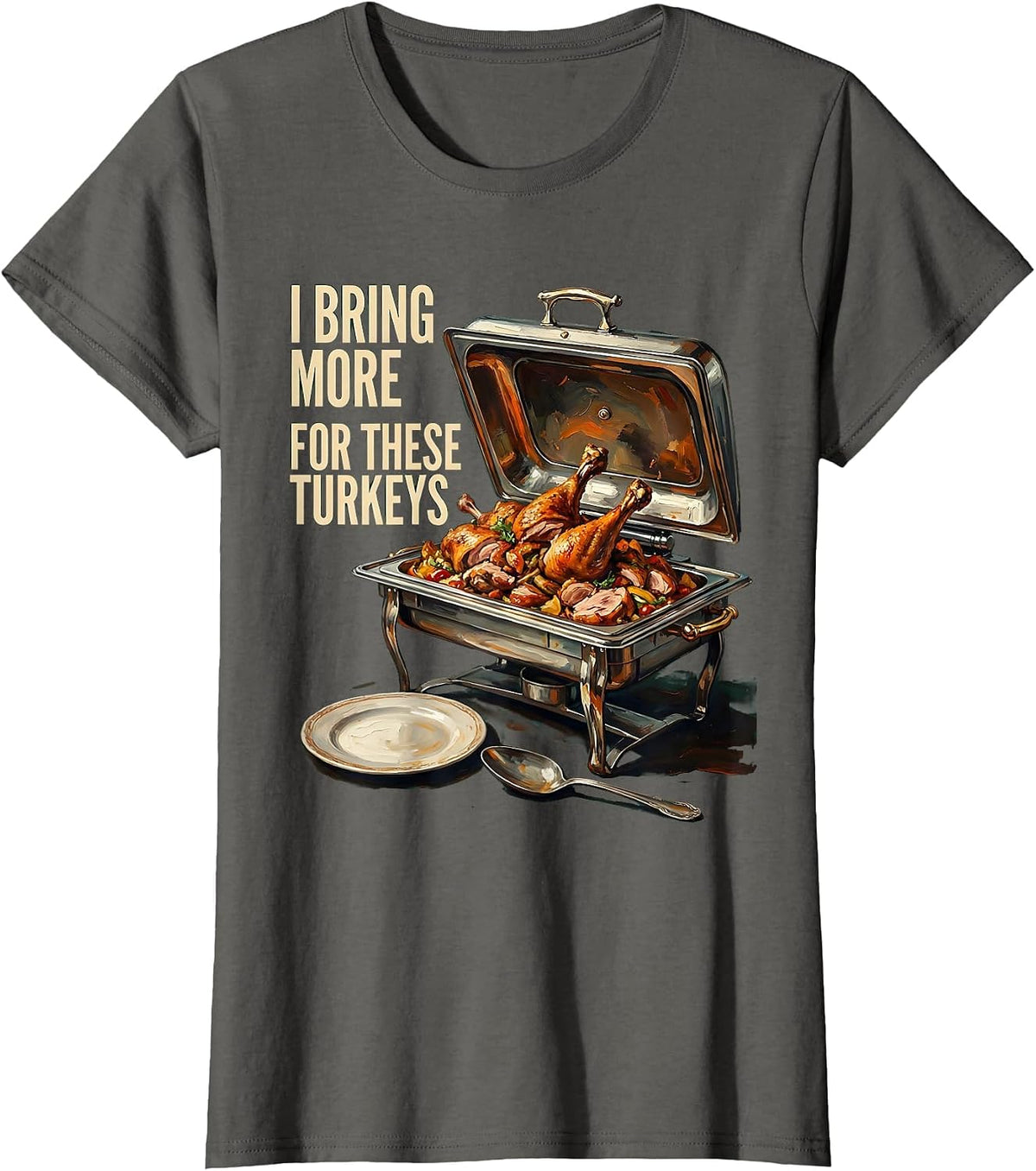 Women's I Bring More For These Turkeys Funny Thanksgiving Family T-Shirt - Asphalt Grey