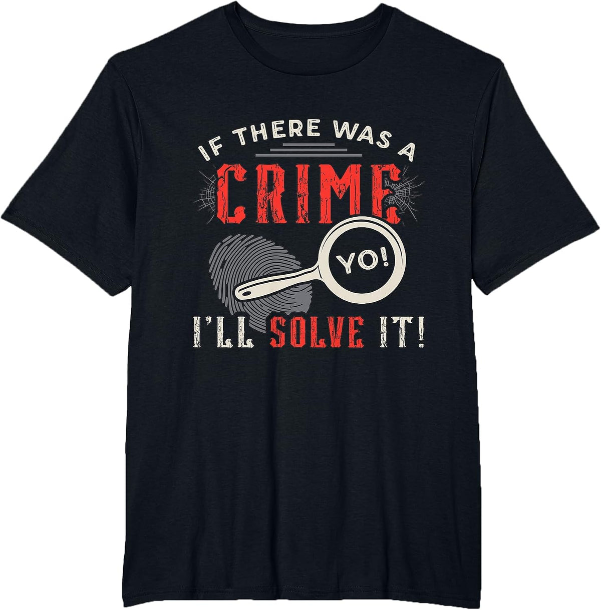 If There was A Crime Yo I'll Solve It Forensic Science CSI T-Shirt - Black