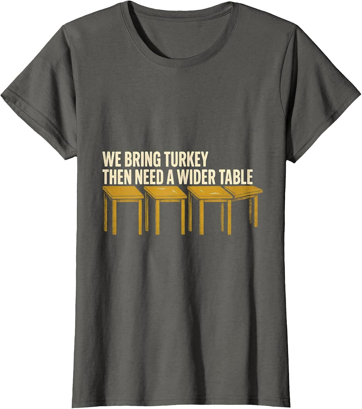 Women's We Bring Turkey, Then Need A Wider Table Funny T-Shirt - Asphalt Grey