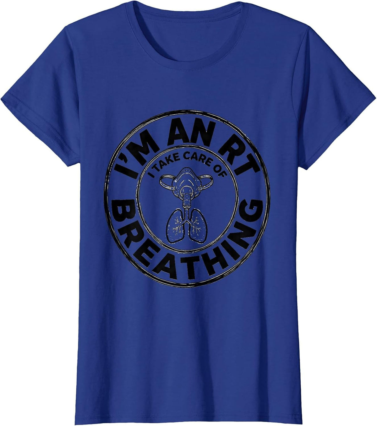 Women's I'm an RT I Take Care of Breathing Funny Respiratory T-Shirt - Royal Blue