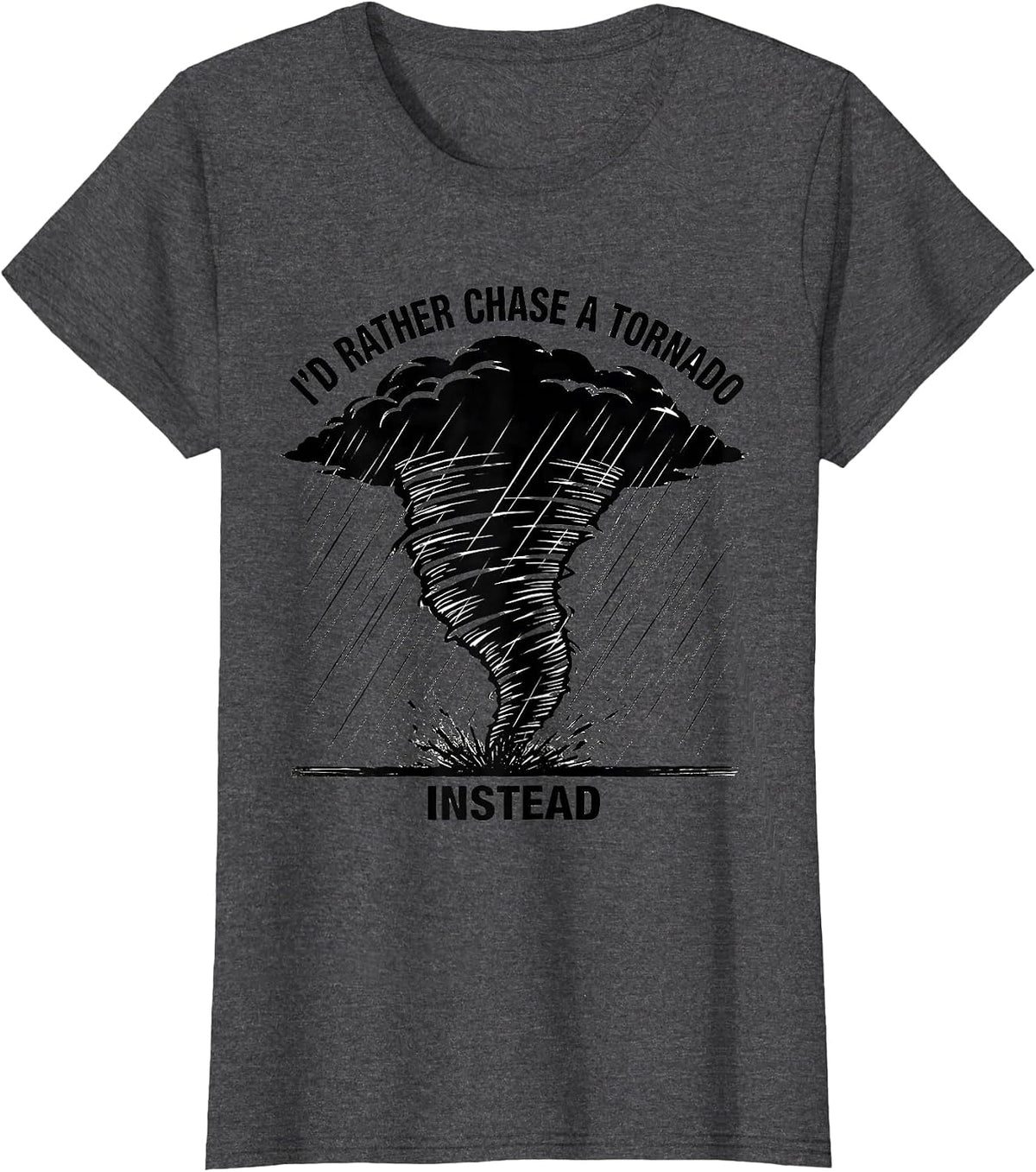 Women's I'd Rather Chase A Tornado Instead Funny Storm Chaser T-Shirt - Dark Heather Grey