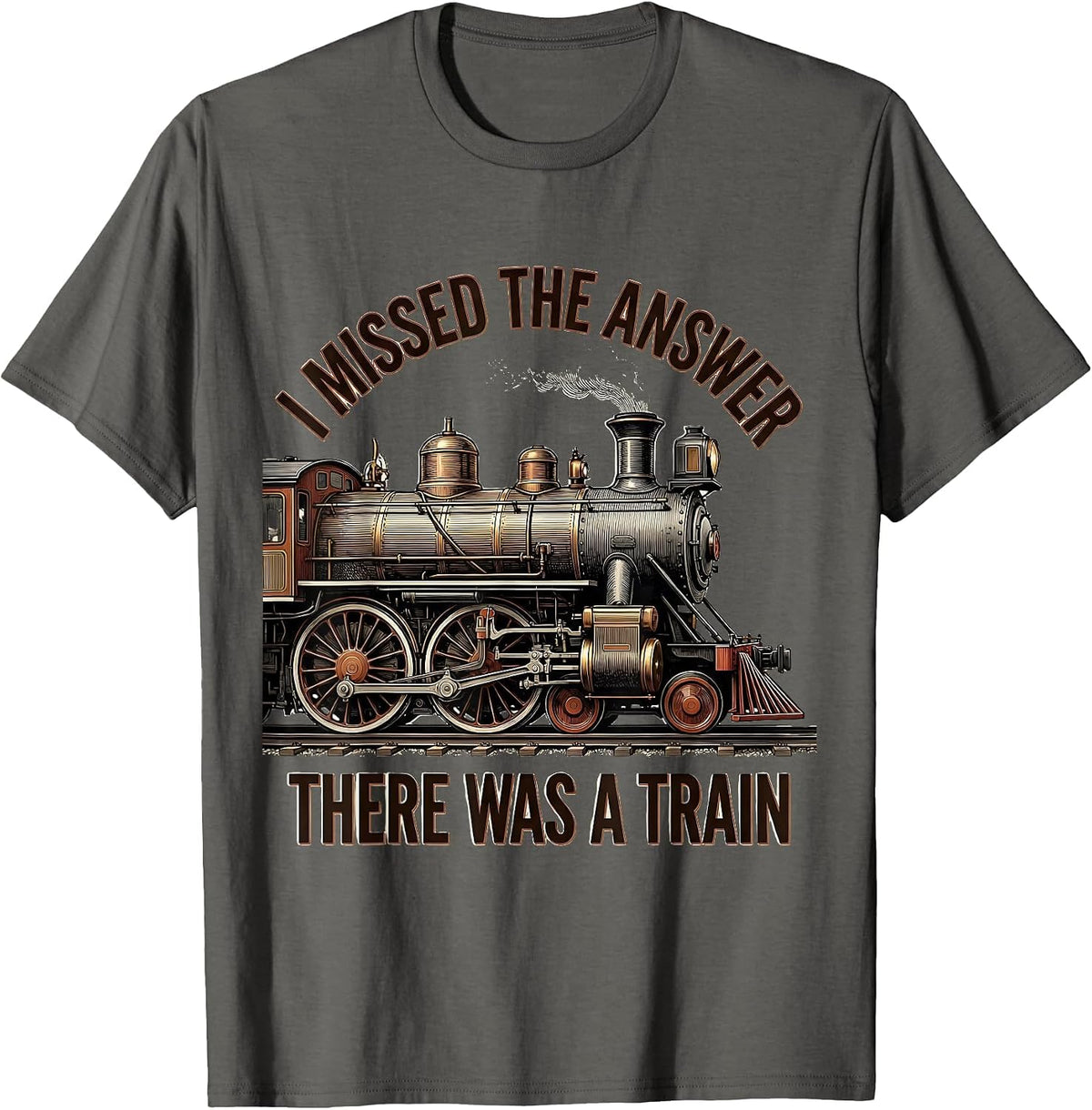 I Missed The Answer, There Was A Train Funny Train T-Shirt - Asphalt Grey