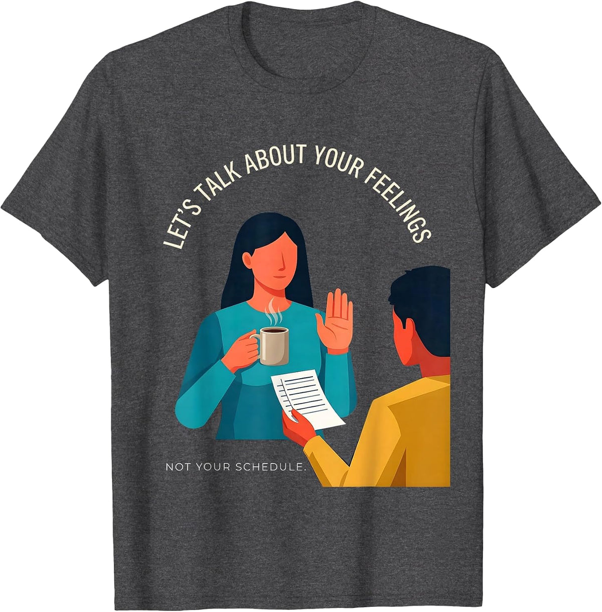 Let's Talk About Your Feelings, Not Your Schedule Funny T-Shirt - Dark Heather Grey