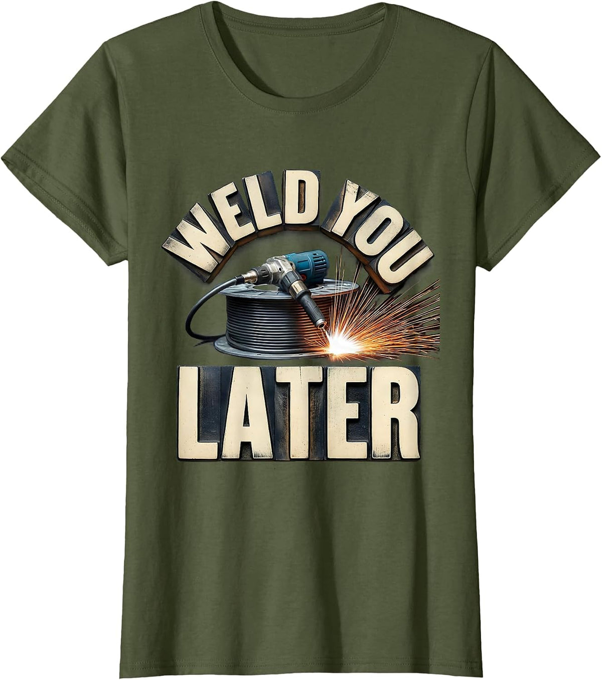 Women's Weld You Later Funny Welder Metal Worker Trade Pride T-Shirt - Olive Green