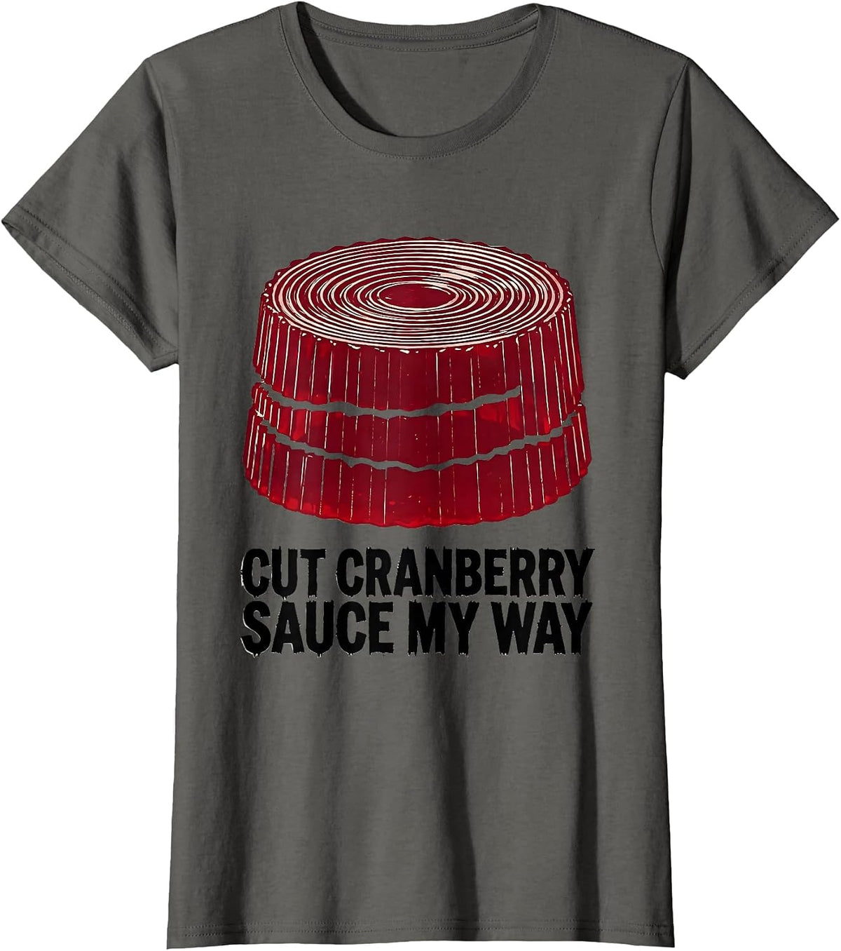 Women's Cut Cranberry Sauce My Way Funny Thanksgiving Food Humor T-Shirt - Asphalt Grey