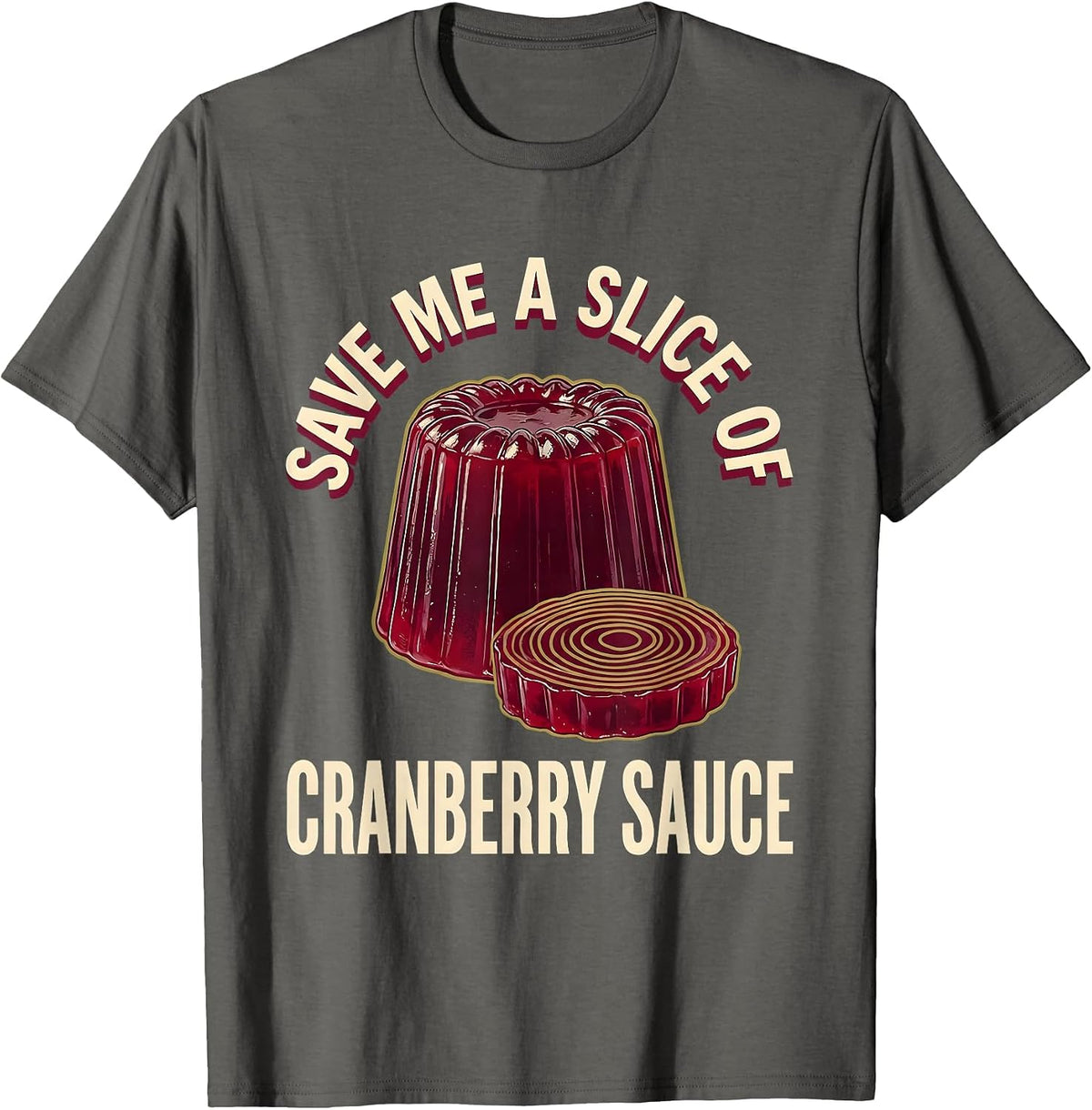 Save Me A Slice Of Cranberry Sauce Funny Thanksgiving Food T-Shirt - Asphalt Grey