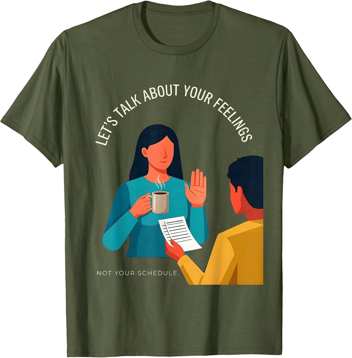 Let's Talk About Your Feelings, Not Your Schedule Funny T-Shirt - Olive Green