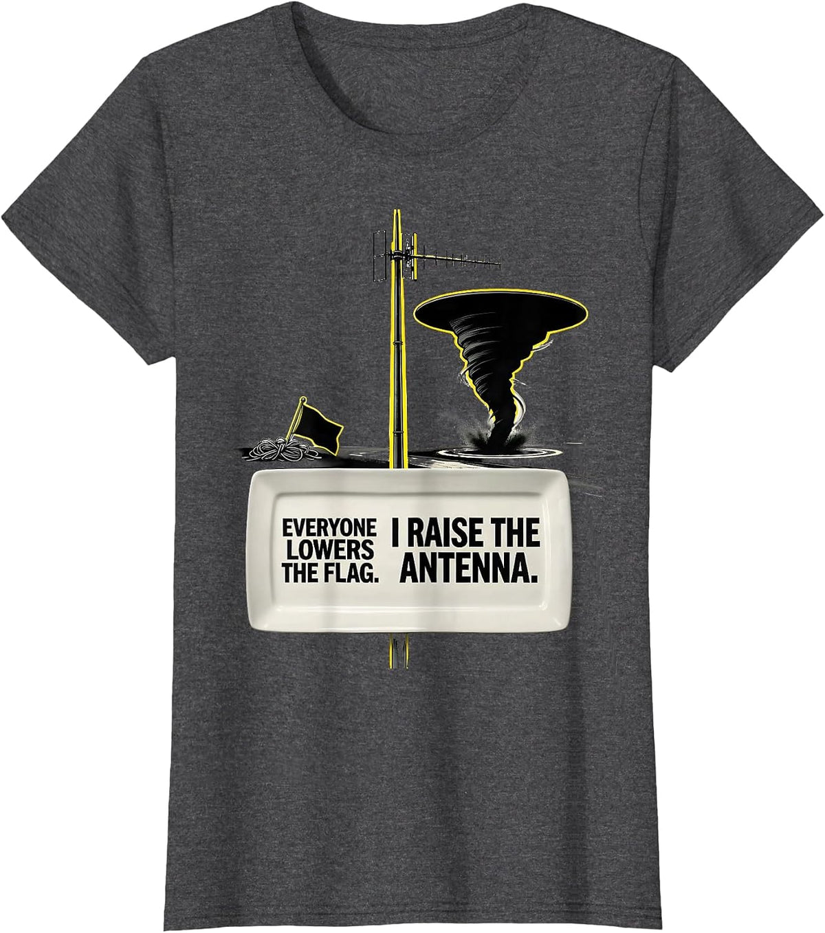 Women's Everyone Lowers The Flag. I Raise The Antenna. Storm Chaser T-Shirt - Dark Heather Grey