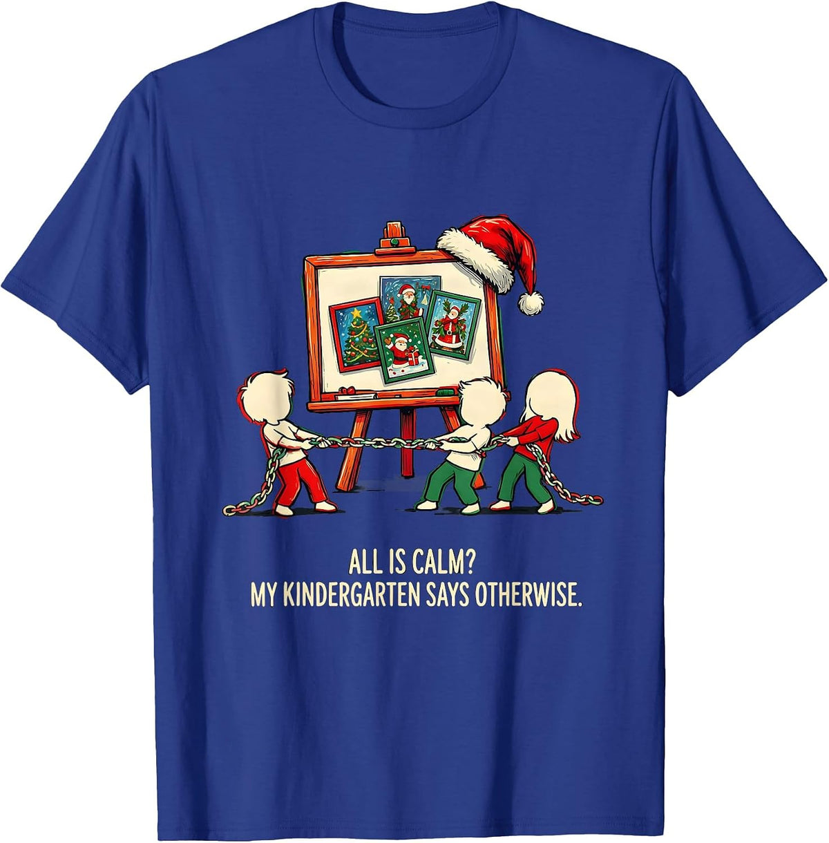 All Is Calm? My Kindergarten Says Otherwise Funny Teacher T-Shirt - Royal Blue