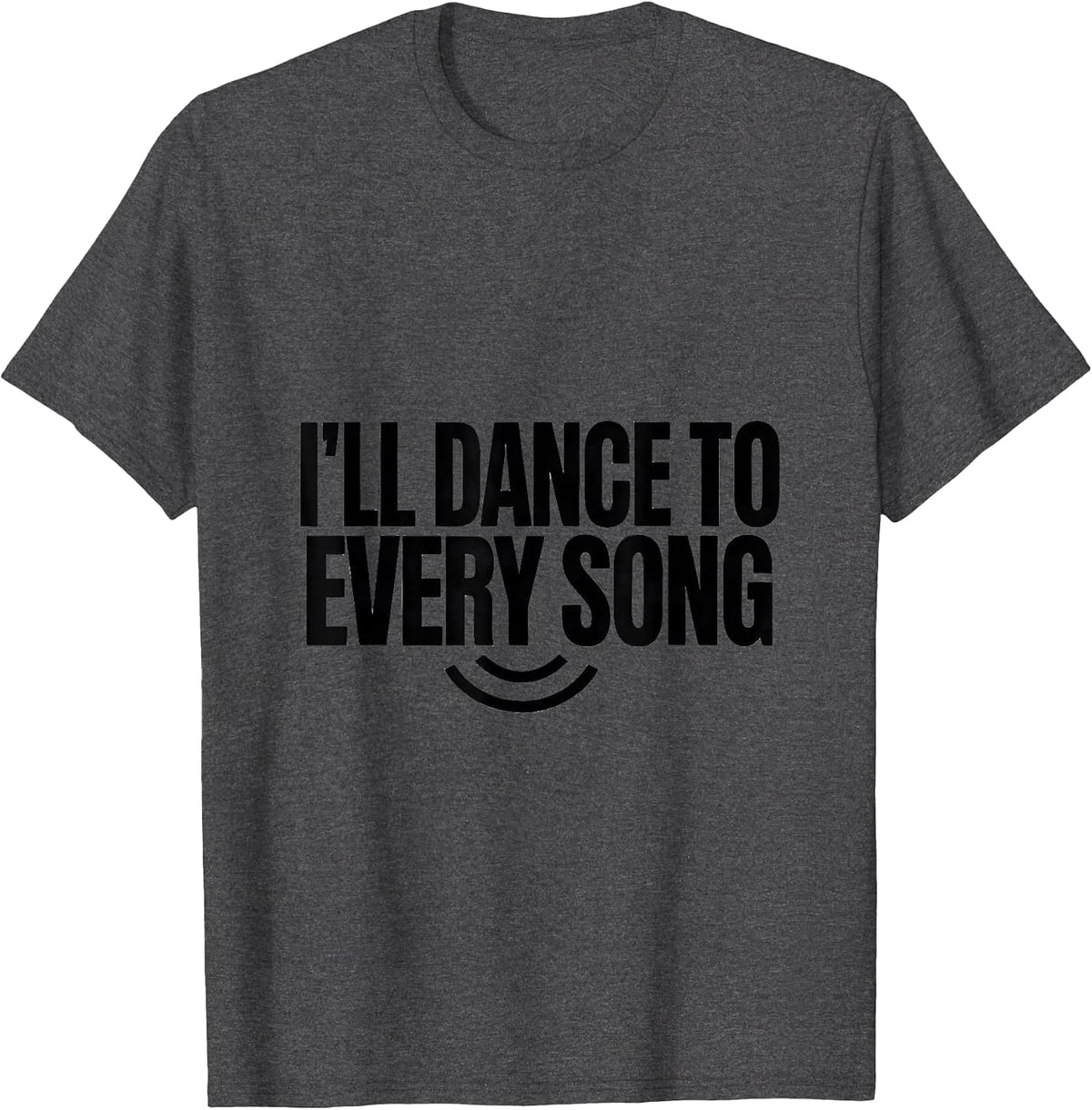 I'll Dance To Every Song Funny White Lie Party College T-Shirt - Dark Heather Grey