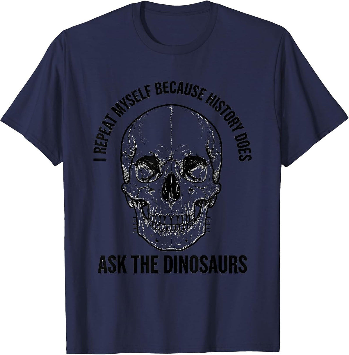 Men's I Repeat Myself Because History Does — Ask The Dinosaurs T-Shirt - Navy Blue