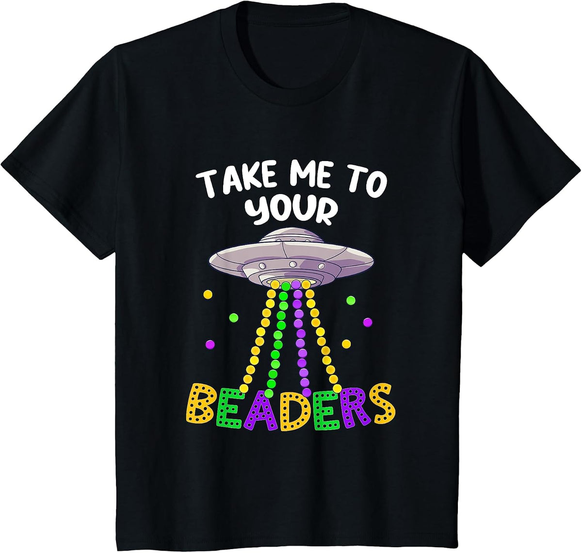 Take Me to Your Beaders Funny Mardi Gras Beads Saying UFO T-Shirt - Black