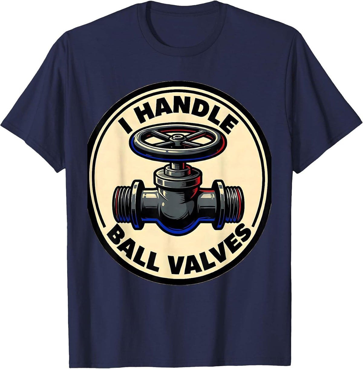 Men's I Handle Ball Valves Funny Plumber Pipefitter Occupation T-Shirt - Navy Blue