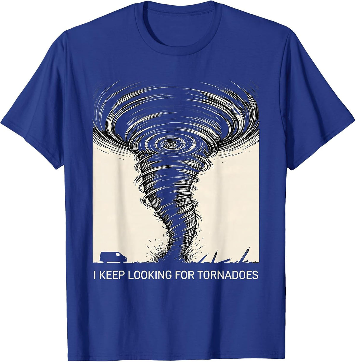 I Keep Looking For Tornadoes Funny Storm Chaser Meteorology T-Shirt - Royal Blue