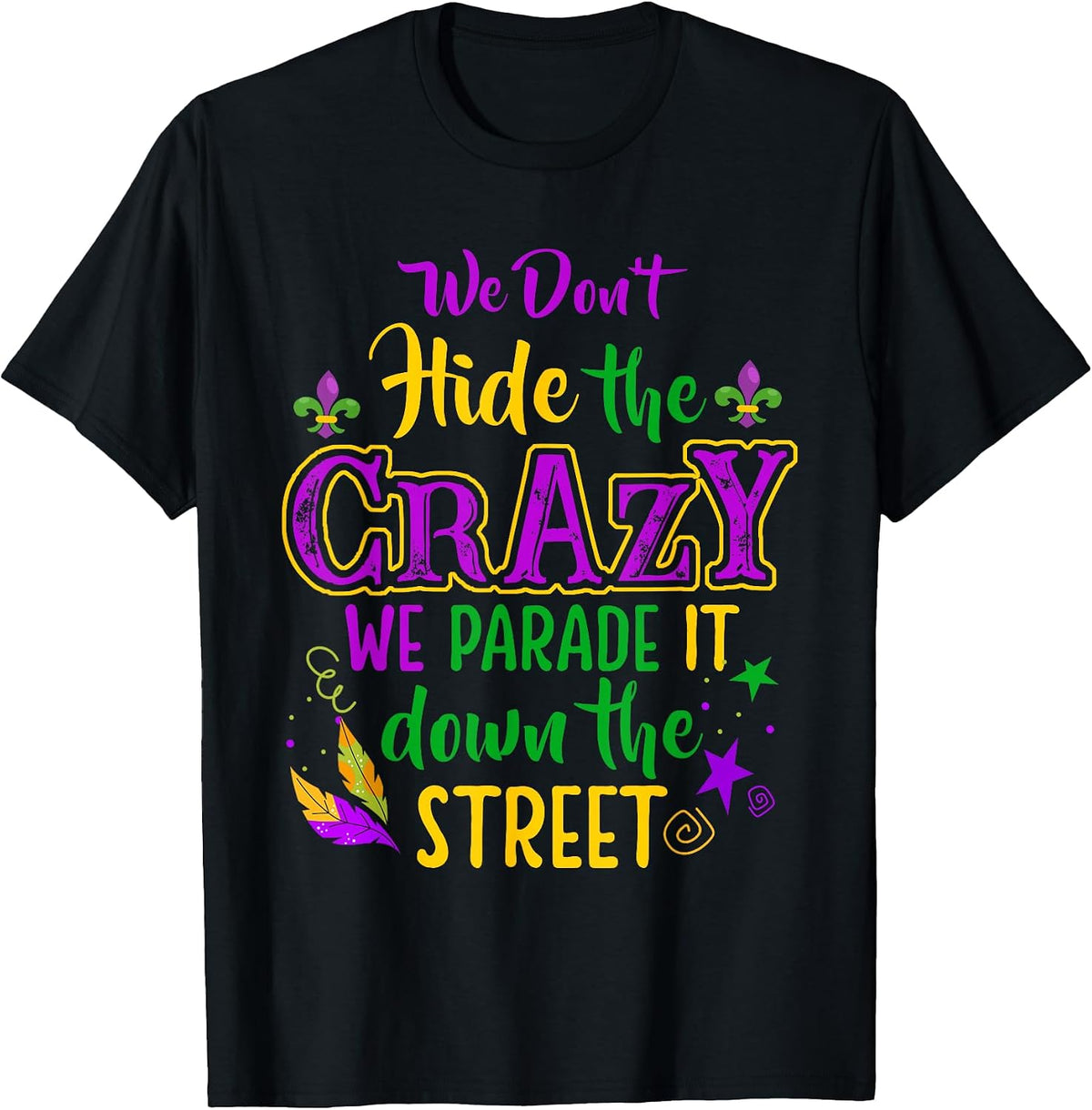 We Don't Hide Crazy Parade Street Mardi Gras Carnival Funny T-Shirt, Men, Black, Small - As Pictured