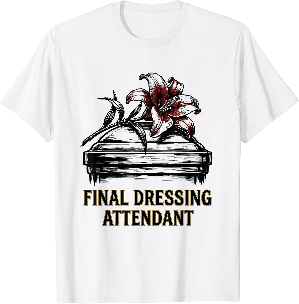 Men's Final Dressing Attendant Dark Humor Sarcastic Mortician Gift T-Shirt - White