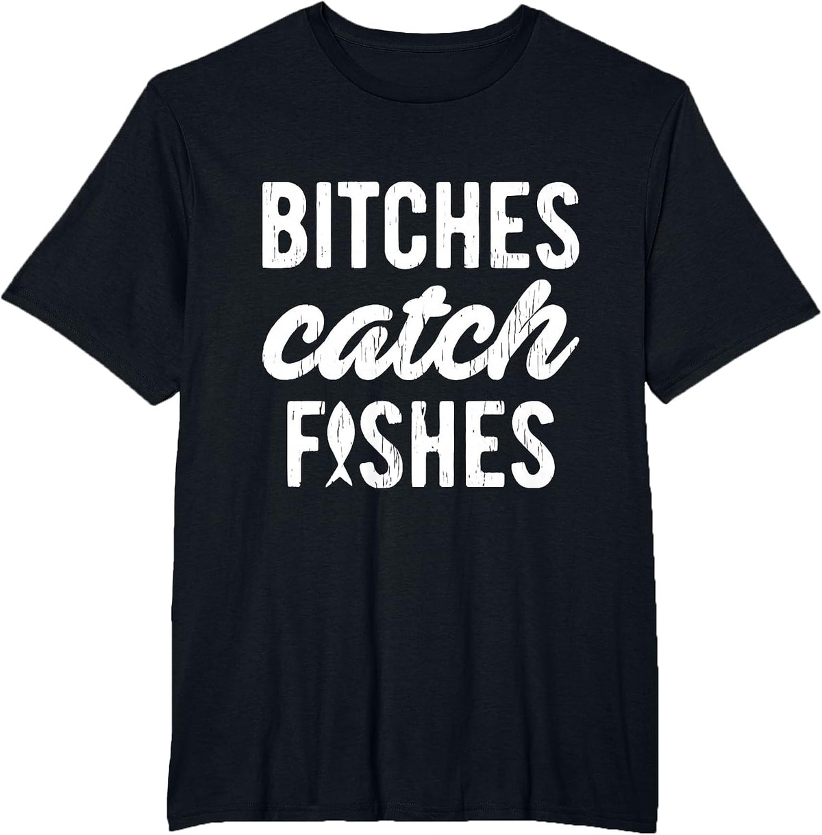 Bitches Catch Fishes Funny Fishing T-Shirt - Black