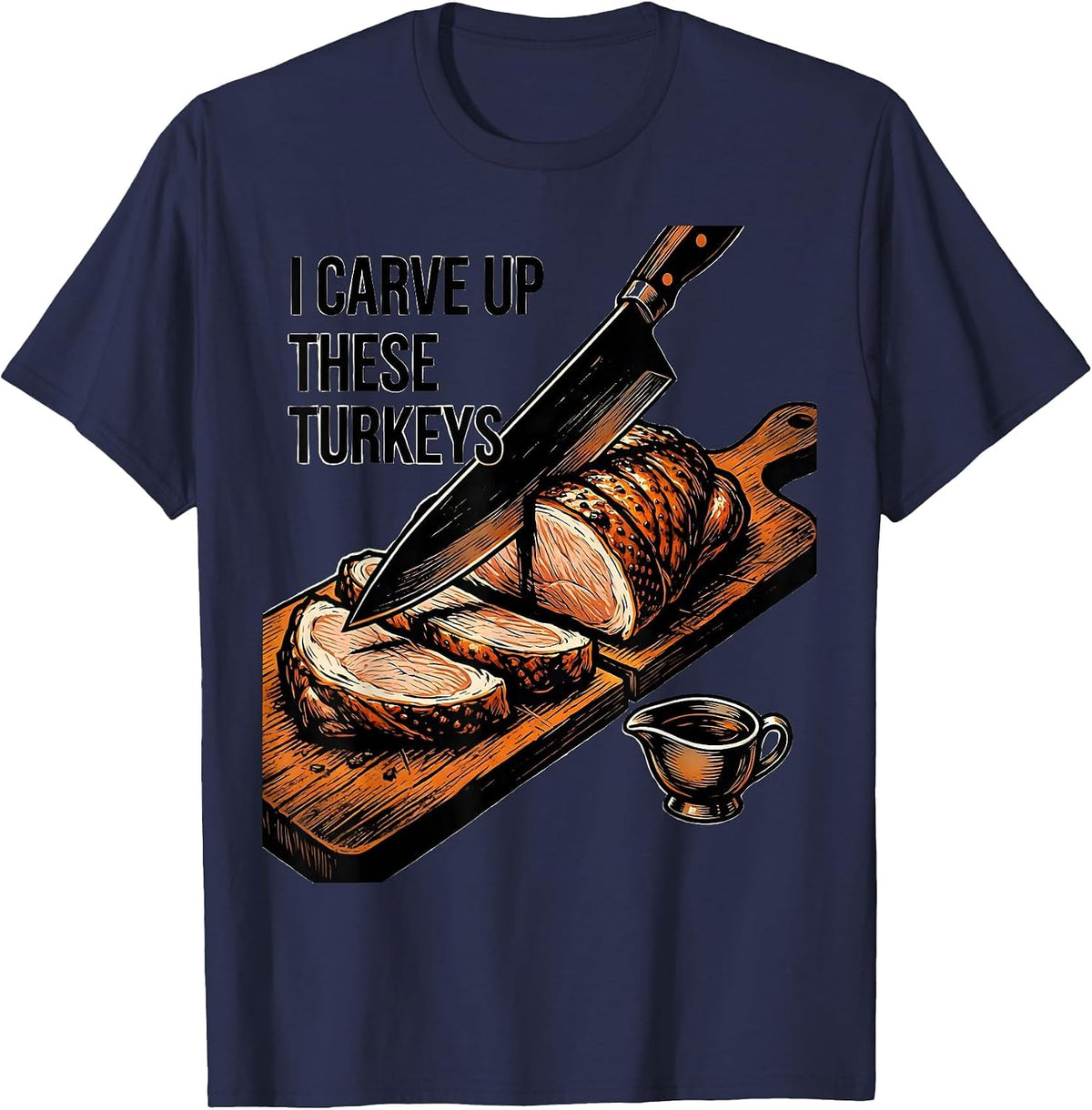 Men's I Carve Up These Turkeys Funny Thanksgiving Turkey Carving T-Shirt - Navy Blue