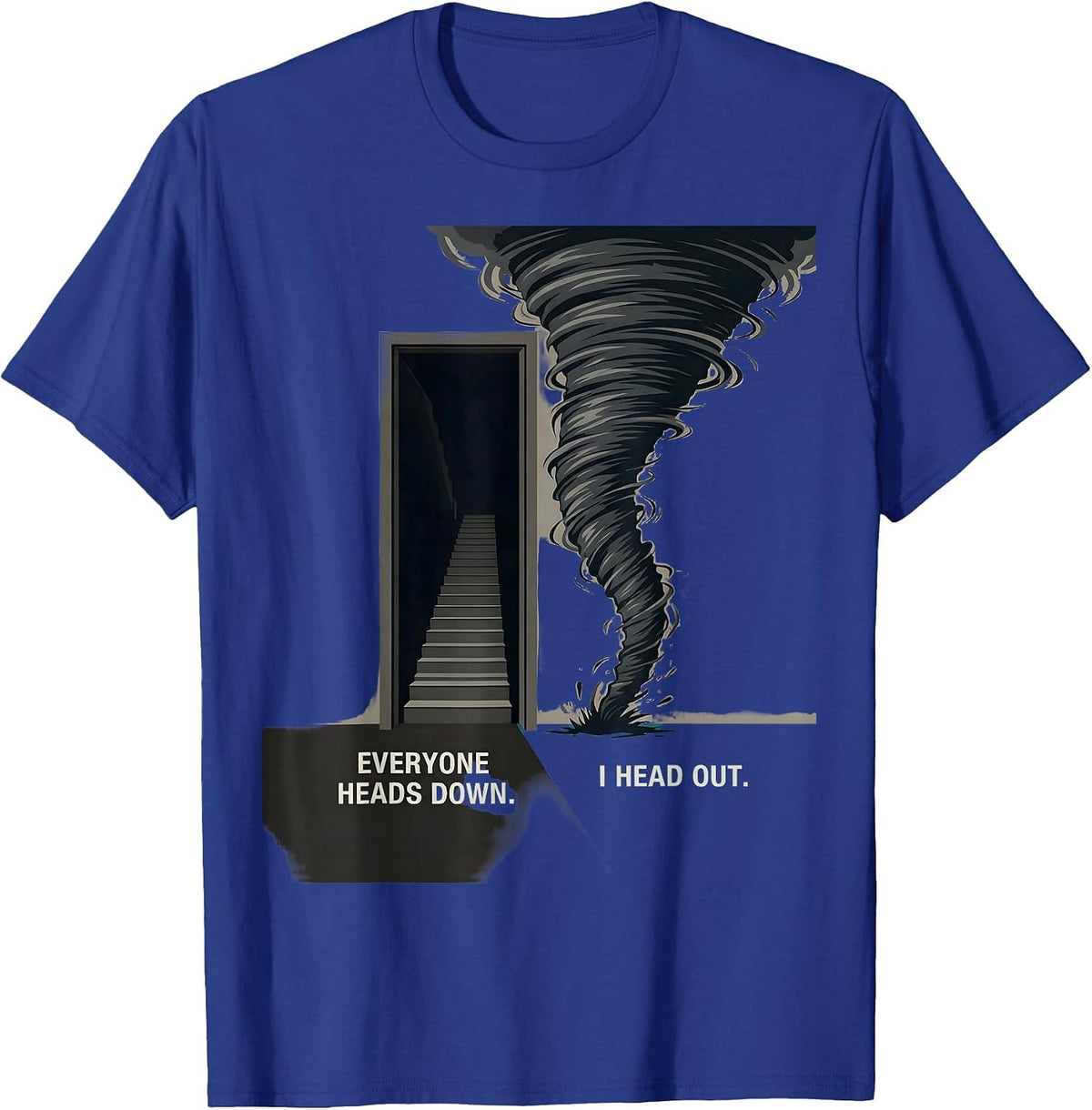 Everyone Heads Down I Head Out Funny Tornado Chaser Storm T-Shirt - Royal Blue