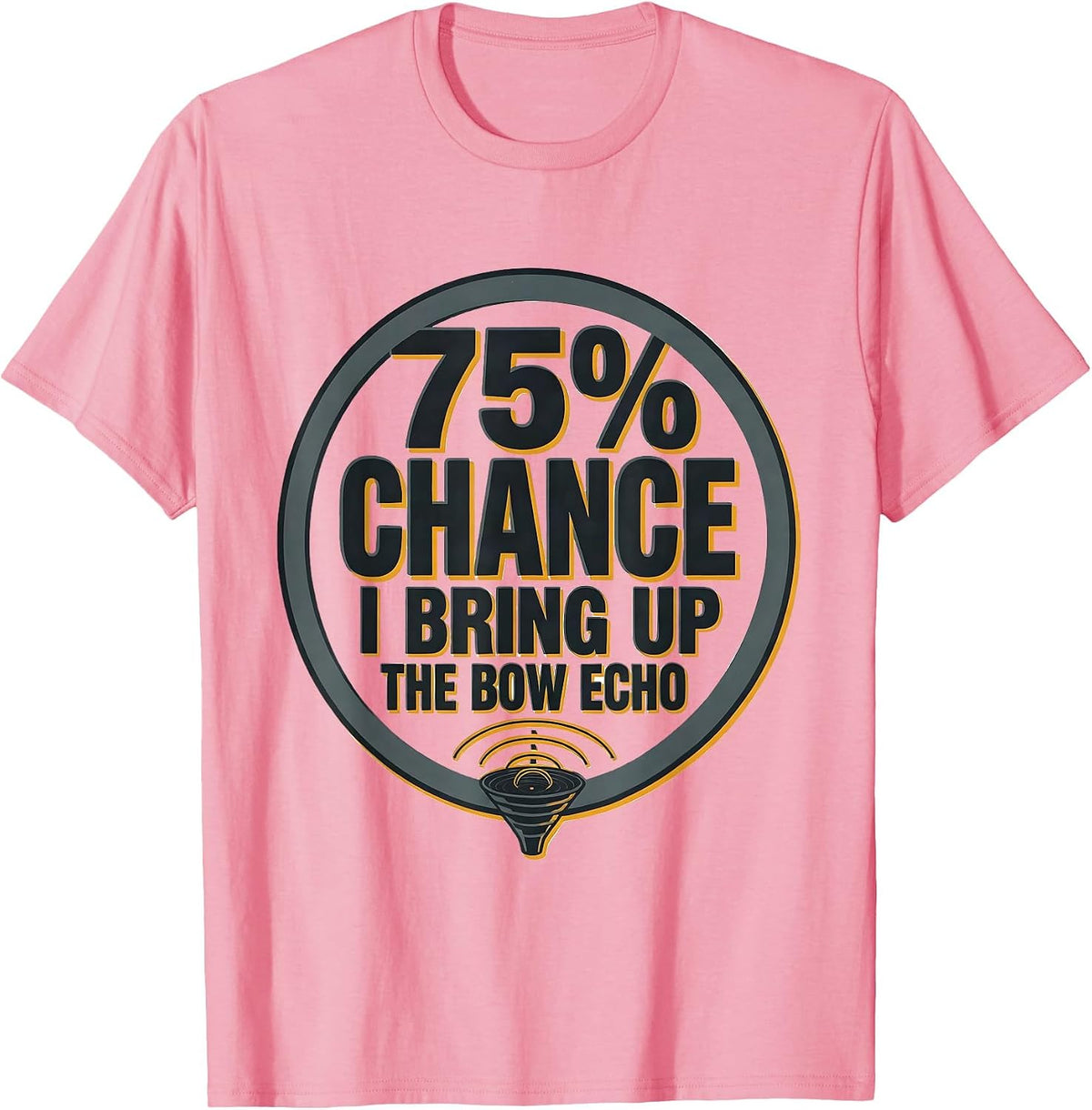 Men's 75% Chance I Bring Up The Bow Echo Funny Storm Chaser T-Shirt - Pink