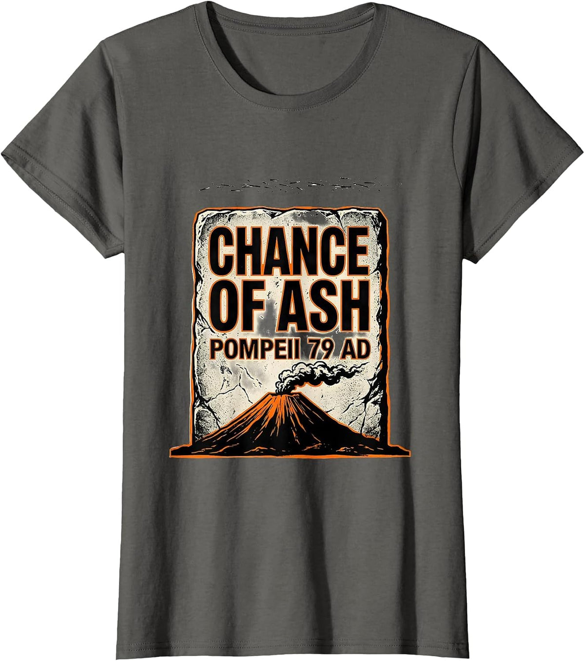 Women's Chance Of Ash, Pompeii 79 AD Funny Volcano History Humor T-Shirt - Asphalt Grey