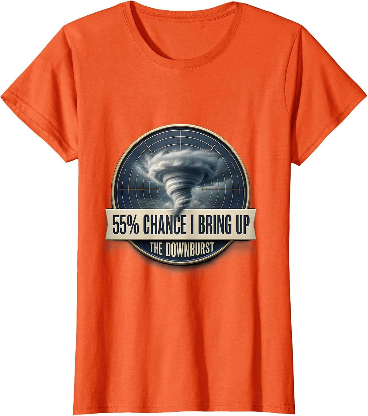 Women's 55% Chance I Bring Up The Downburst Funny Storm Chaser T-Shirt - Orange