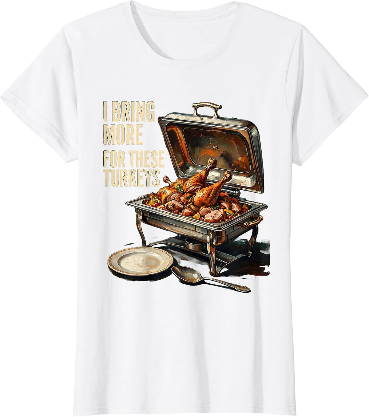 Women's I Bring More For These Turkeys Funny Thanksgiving Family T-Shirt - White