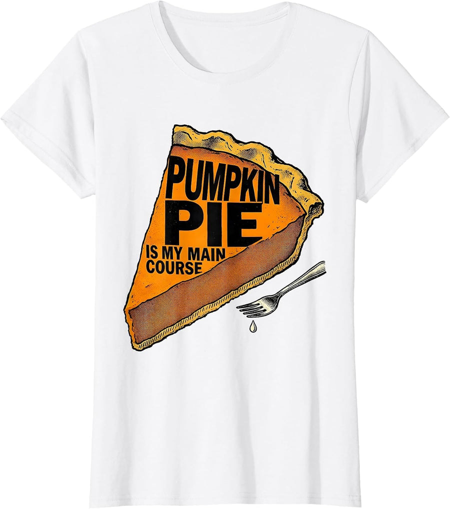 Women's Pumpkin Pie Is My Main Course Funny Thanksgiving Dessert T-Shirt - White