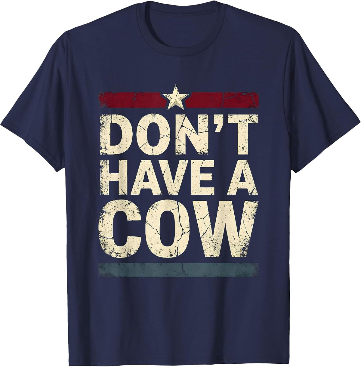 Don't Have A Cow Funny Cattle Humor Design T-Shirt - Navy Blue