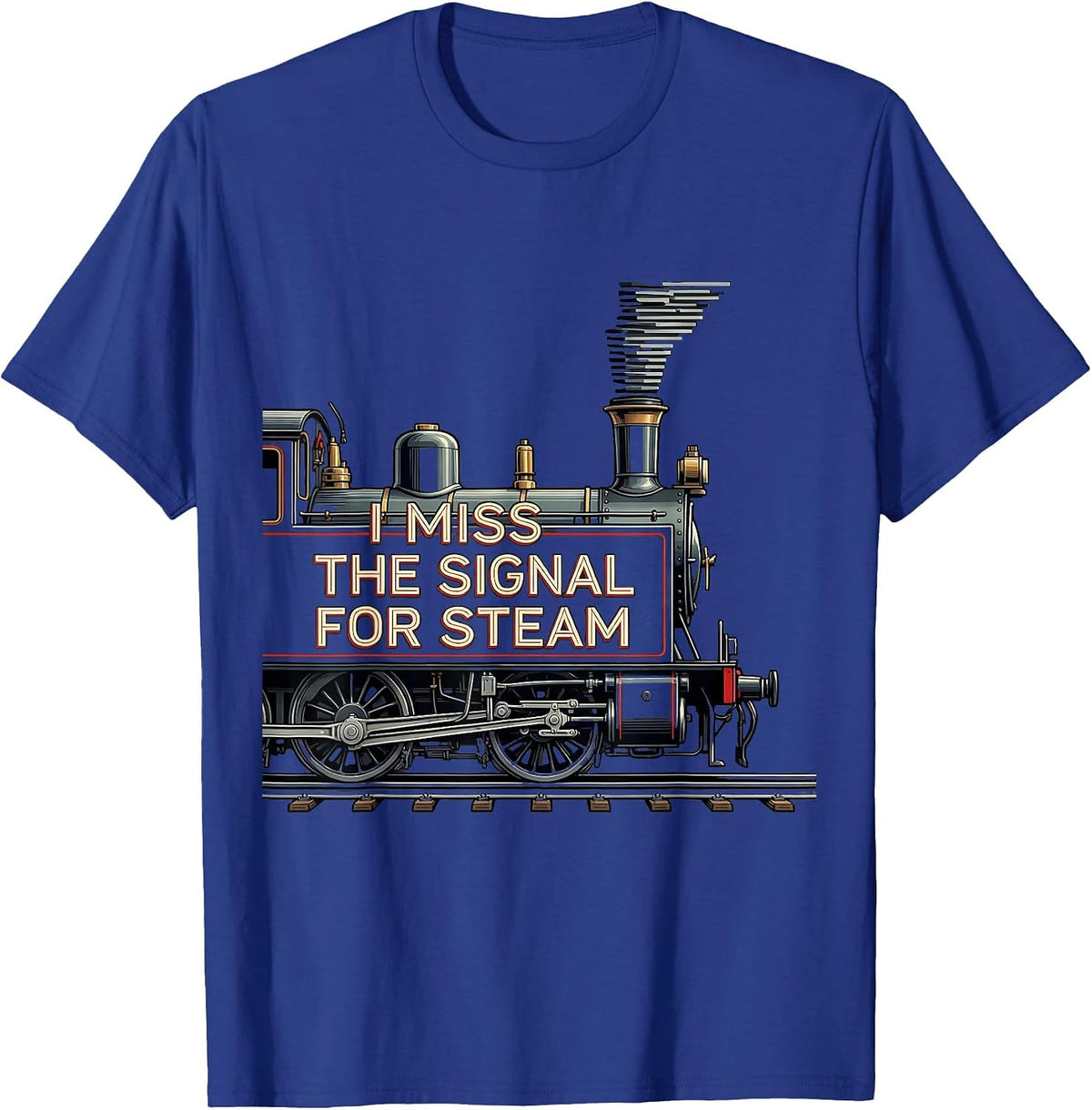 I Miss The Signal For Steam Vintage Steam Locomotive Train T-Shirt - Royal Blue