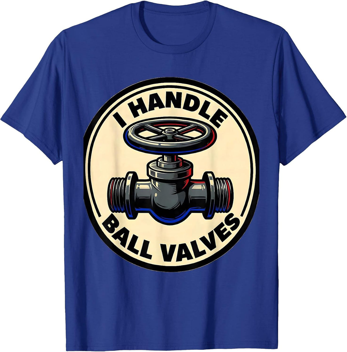 Men's I Handle Ball Valves Funny Plumber Pipefitter Occupation T-Shirt - Royal Blue