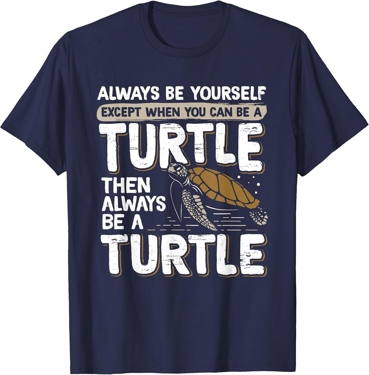 Always Be Yourself Except When You Can Be a Turtle T-Shirt - Navy Blue