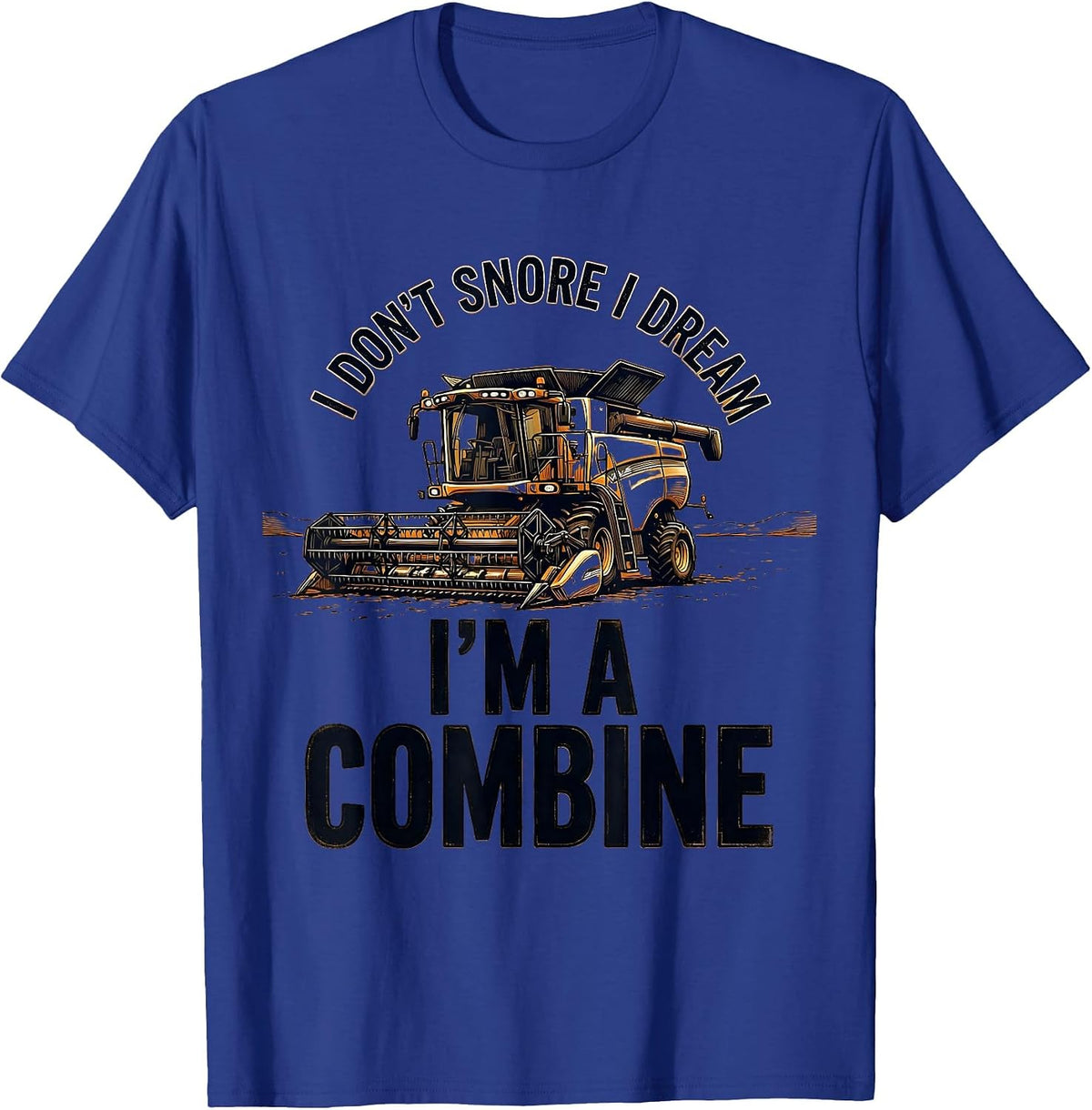 I Don't Snore I Dream I'm a Combine Funny Farm Gift T-Shirt - Royal Blue