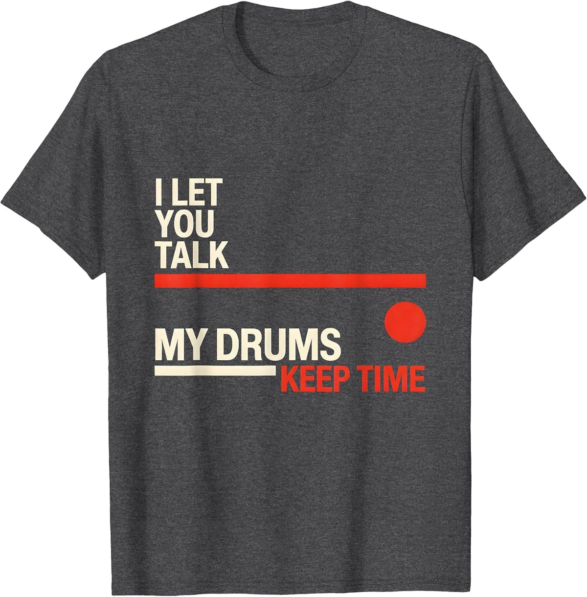 Men's I Let You Talk My Drums Keep Time Funny Drummer Gift T-Shirt - Dark Heather Grey