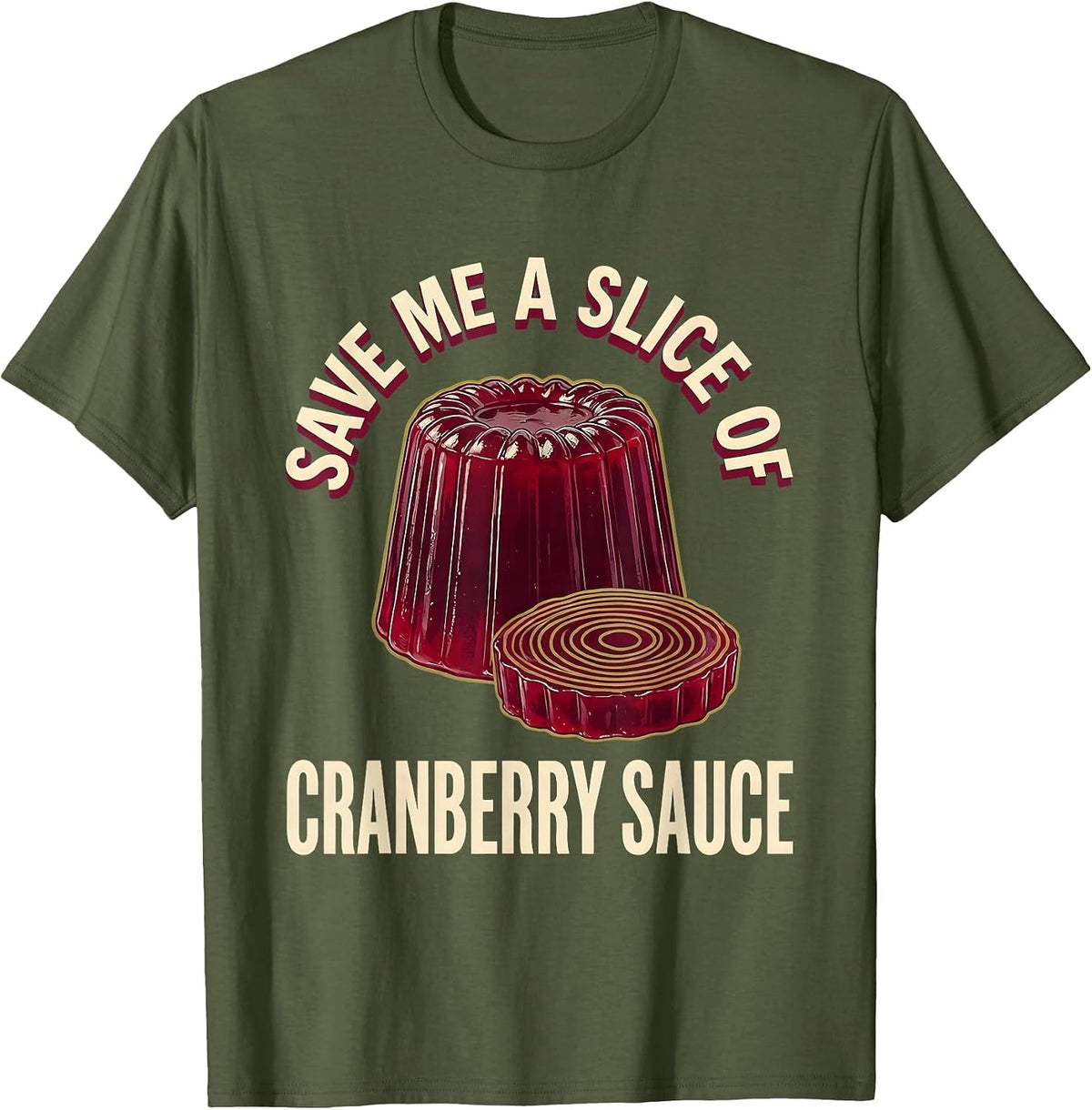 Save Me A Slice Of Cranberry Sauce Funny Thanksgiving Food T-Shirt - Olive Green