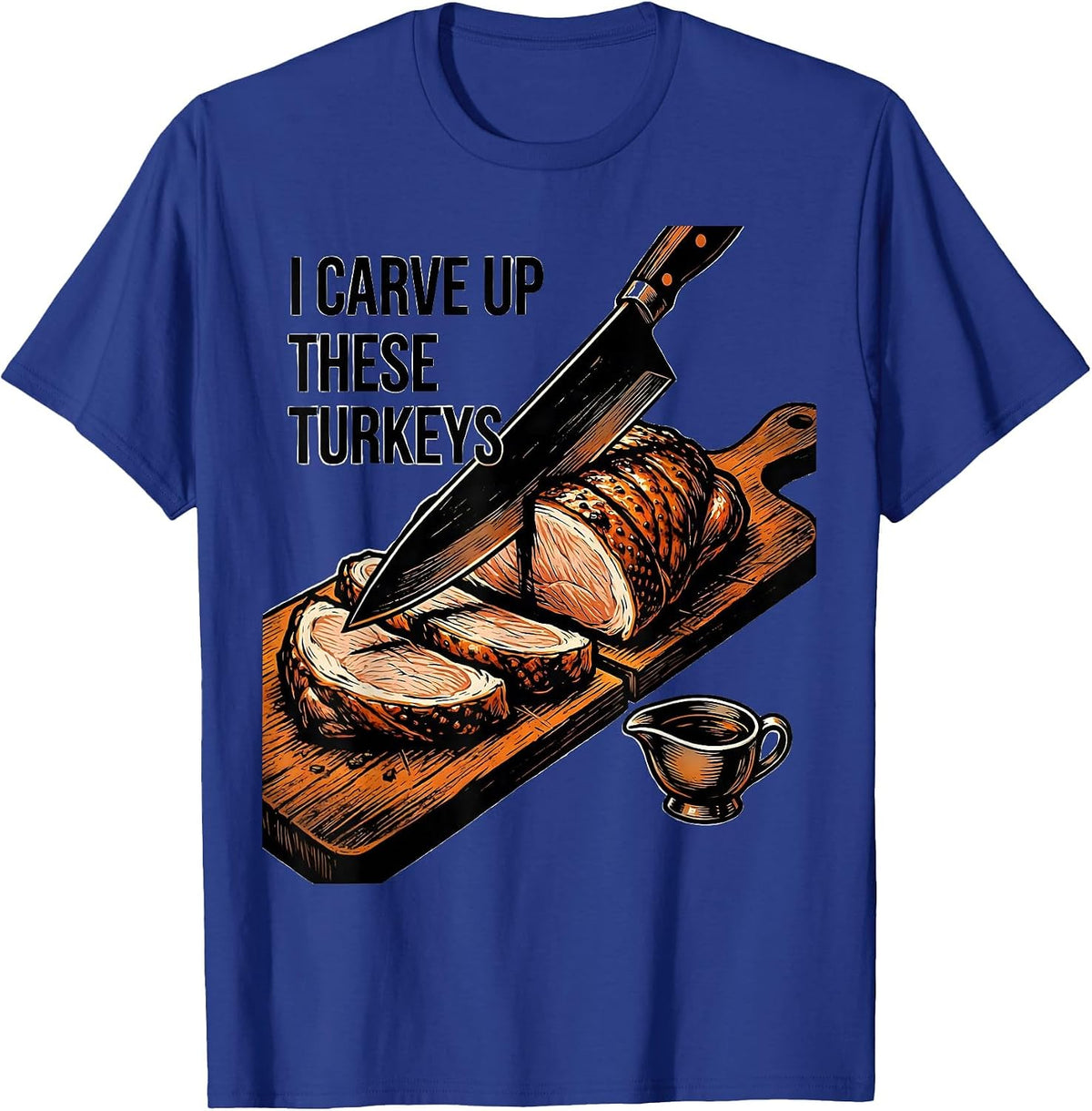 Men's I Carve Up These Turkeys Funny Thanksgiving Turkey Carving T-Shirt - Royal Blue