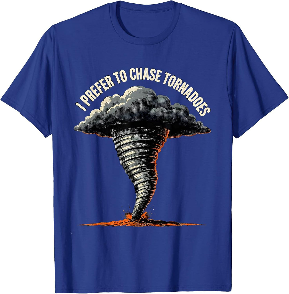 I Prefer To Chase Tornadoes Funny Storm Chaser Meteorology T-Shirt - Royal Blue