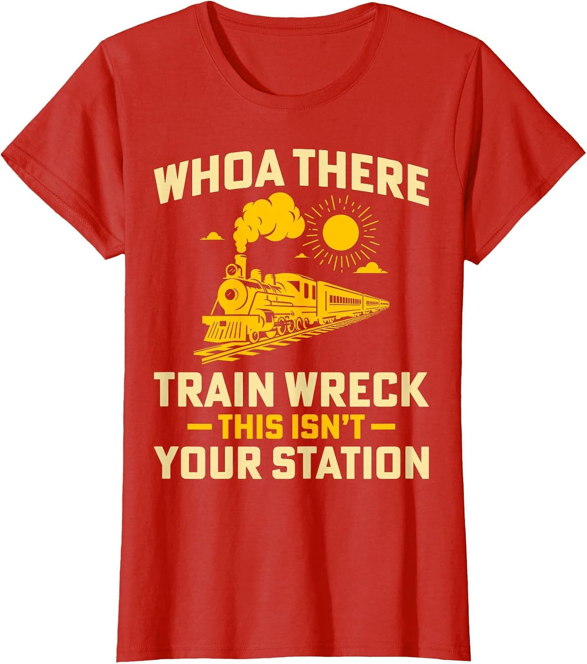 Whoa There Train Wreck This Isn't Your Station - Locomotive T-Shirt - Red